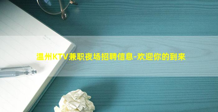 温州KTV兼职夜场招聘信息-欢迎你的到来